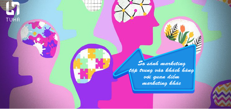 So sánh marketing tập trung vào khách hàng với quan điểm marketing khác