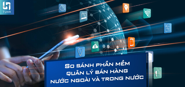So sánh phần mềm quản lý bán hàng nước ngoài và trong nước