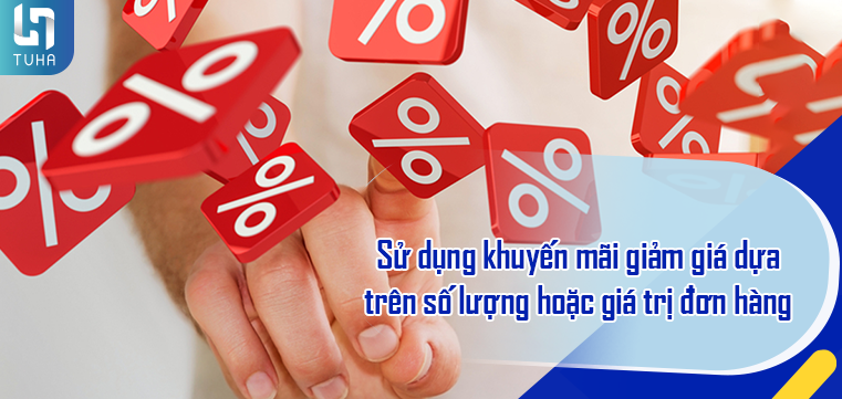 Sử dụng khuyến mãi giảm giá dựa trên số lượng hoặc giá trị đơn hàng