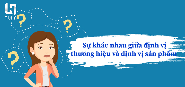 Sự khác nhau giữa định vị thương hiệu và định vị sản phẩm