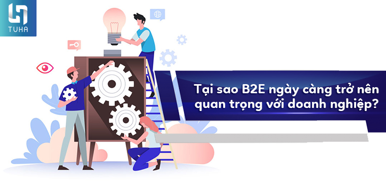 Tại sao B2E ngày càng trở nên quan trọng với doanh nghiệp?