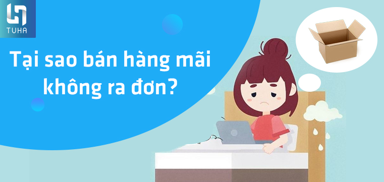 Tại sao bán hàng mãi không ra đơn?