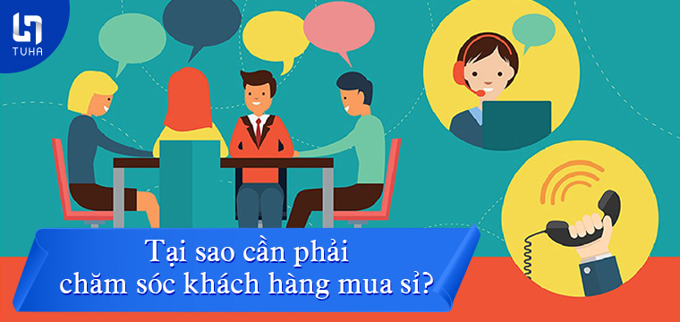 Tại sao cần phải chăm sóc khách hàng mua sỉ?
