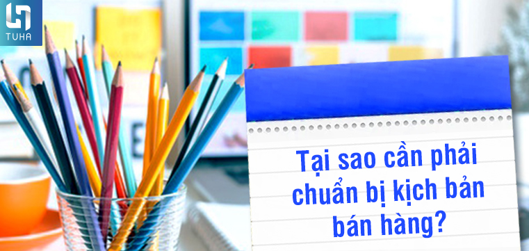 Tại sao cần phải chuẩn bị kịch bản bán hàng?