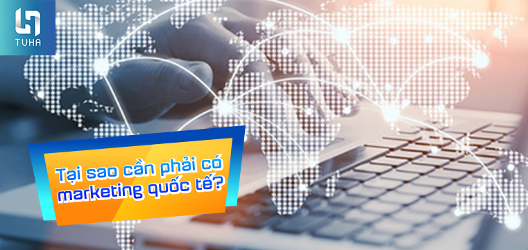 Tại sao cần phải có marketing quốc tế?
