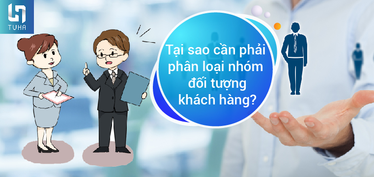 Tại sao cần phải phân loại nhóm đối tượng khách hàng?