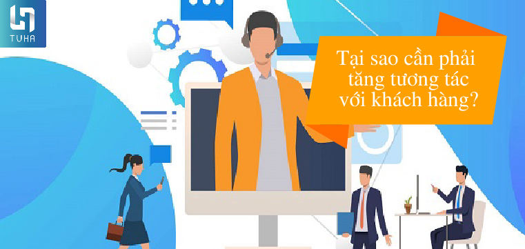 Tại sao cần phải tăng tương tác với khách hàng?
