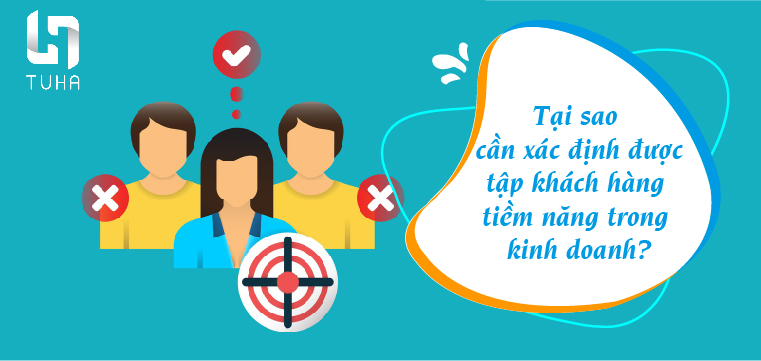 Tại sao cần xác định được tập khách hàng tiềm năng trong kinh doanh?