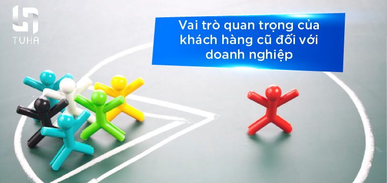 Tại sao doanh nghiệp cần phải chăm sóc khách hàng cũ?