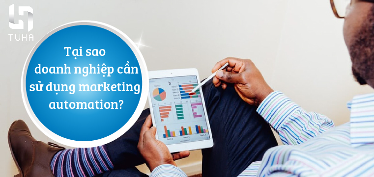 Tại sao doanh nghiệp cần sử dụng marketing automation?