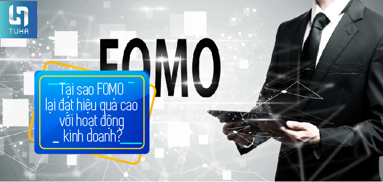 Tại sao FOMO lại đạt hiệu quả cao với hoạt động kinh doanh?