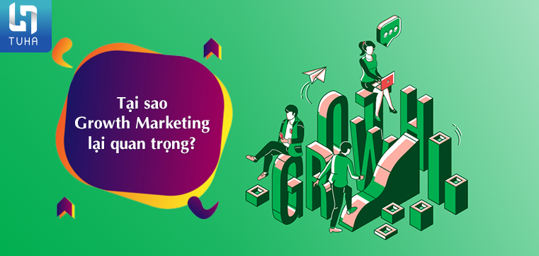 Tại sao Growth Marketing lại quan trọng?