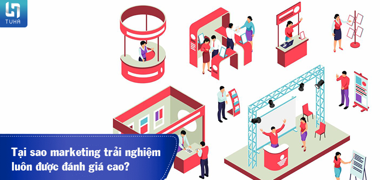 Tại sao marketing trải nghiệm luôn được đánh giá cao?