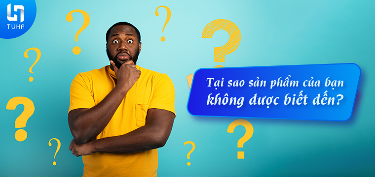 Tại sao sản phẩm của bạn không được biết đến?