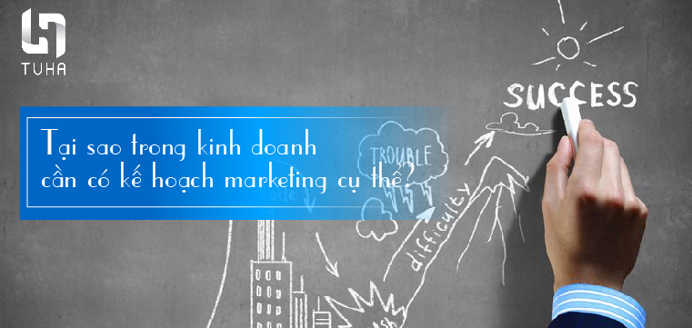Tại sao trong kinh doanh cần có kế hoạch marketing cụ thể?