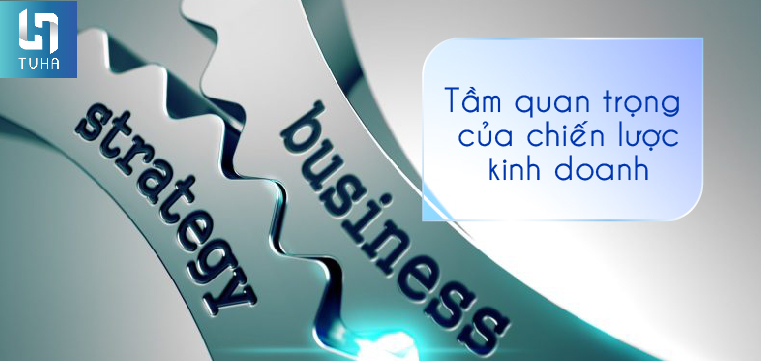Tầm quan trọng của chiến lược kinh doanh