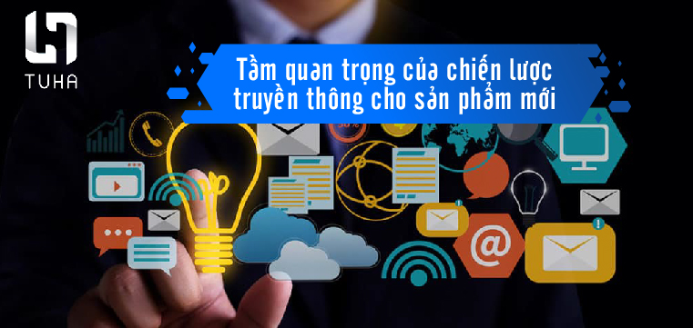 Tầm quan trọng của chiến lược truyền thông cho sản phẩm mới
