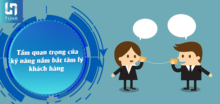 Tầm quan trọng của kỹ năng nắm bắt tâm lý khách hàng