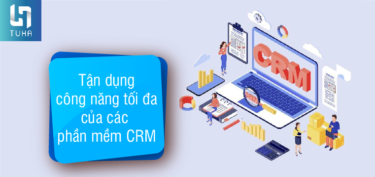 Tận dụng công năng tối đa của các phần mềm CRM