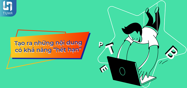 Tạo ra những nội dung có khả năng “hết hạn”