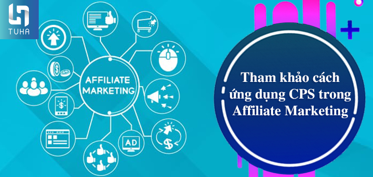 Tham khảo cách ứng dụng CPS trong Affiliate Marketing