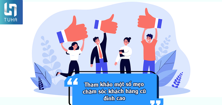 Tham khảo một số mẹo chăm sóc khách hàng cũ đỉnh cao