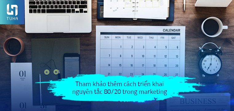 Tham khảo thêm cách triển khai nguyên tắc 80/20 trong marketing