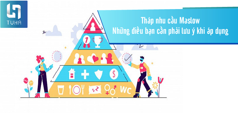 Tháp nhu cầu Maslow – Những điều bạn cần phải lưu ý khi áp dụng