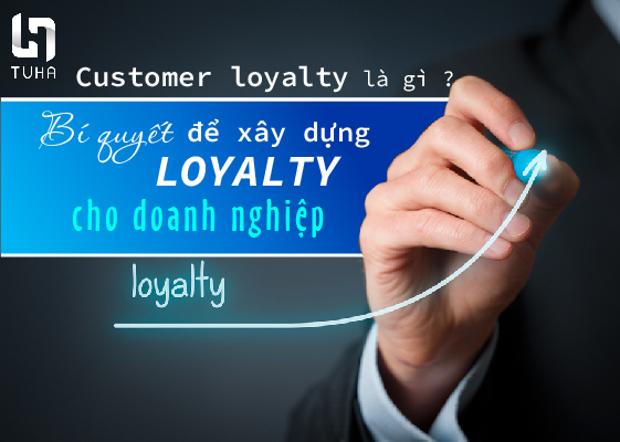 Customer loyalty là gì ? Bí quyết để xây dựng loyalty cho doanh nghiệp