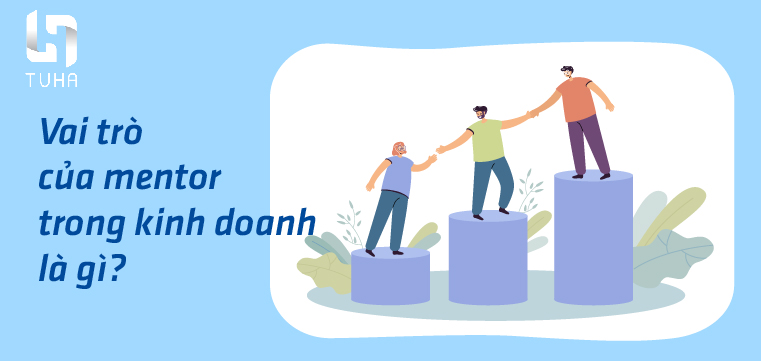 Vai trò của Mentor trong kinh doanh là gì