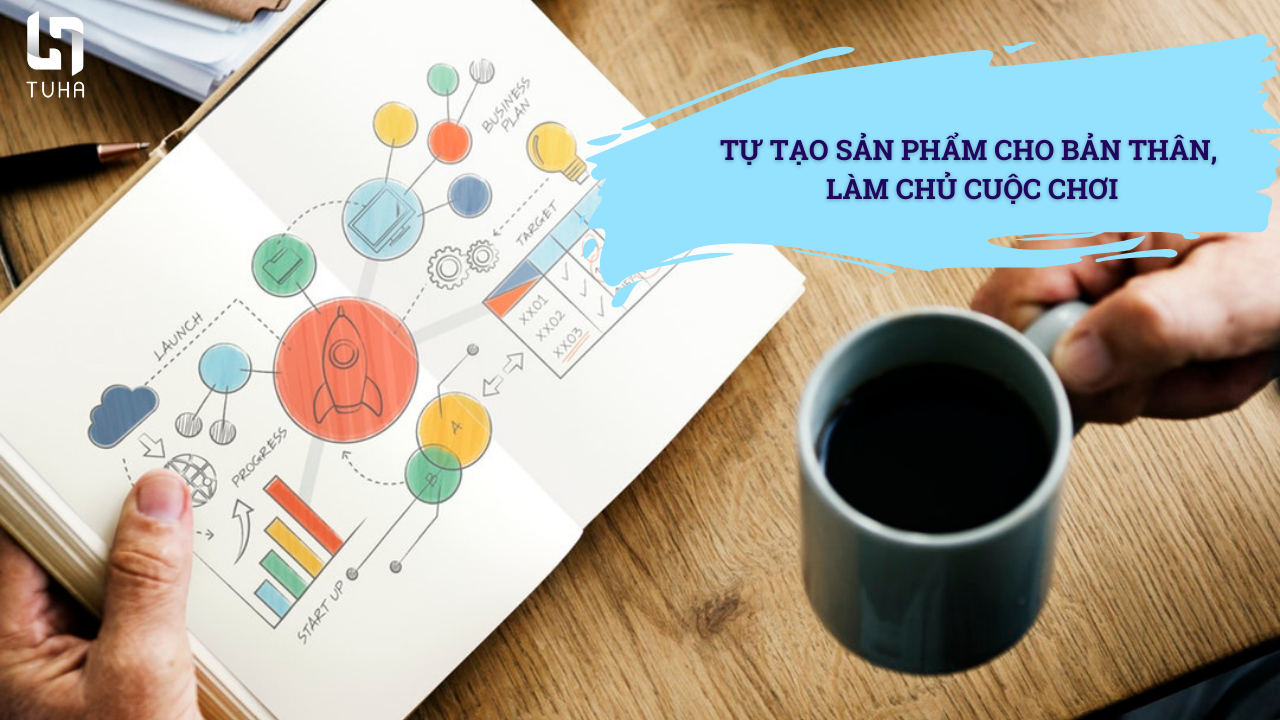 Tự tạo sản phẩm cho bản thân, làm chủ cuộc chơi