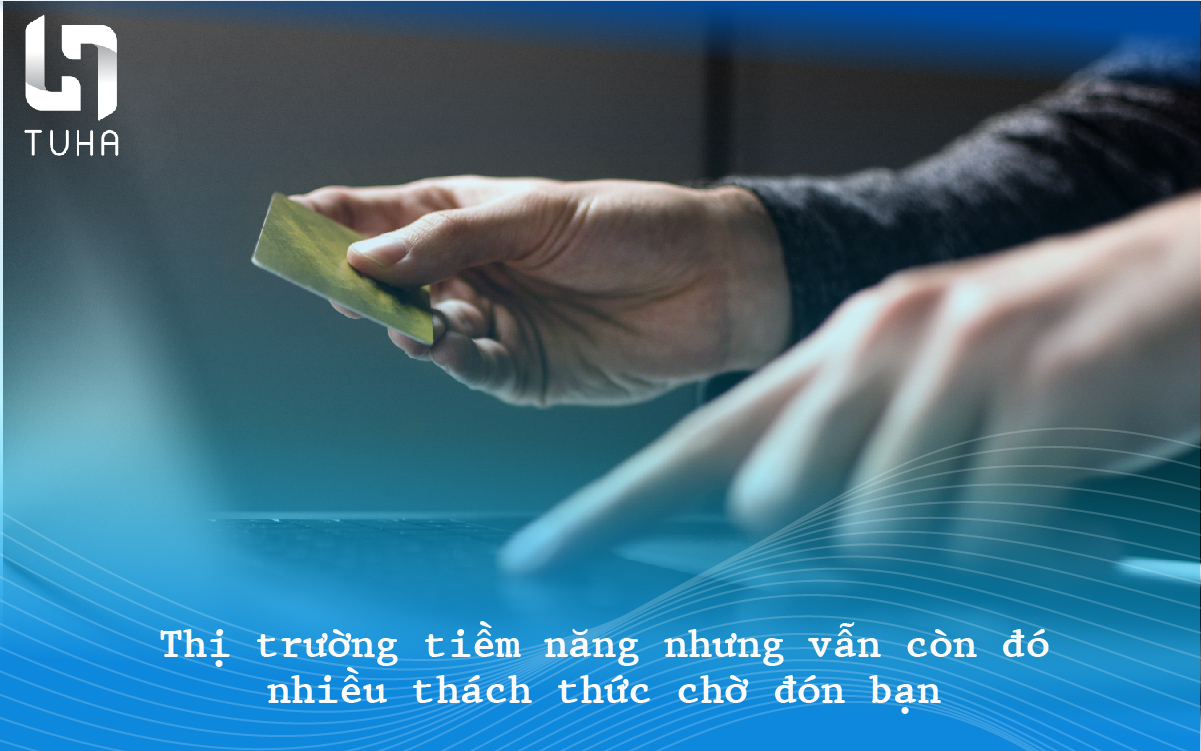 Thị trường tiềm năng nhưng vẫn còn đó nhiều thách thức.