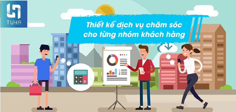 Thiết kế dịch vụ chăm sóc cho từng nhóm khách hàng