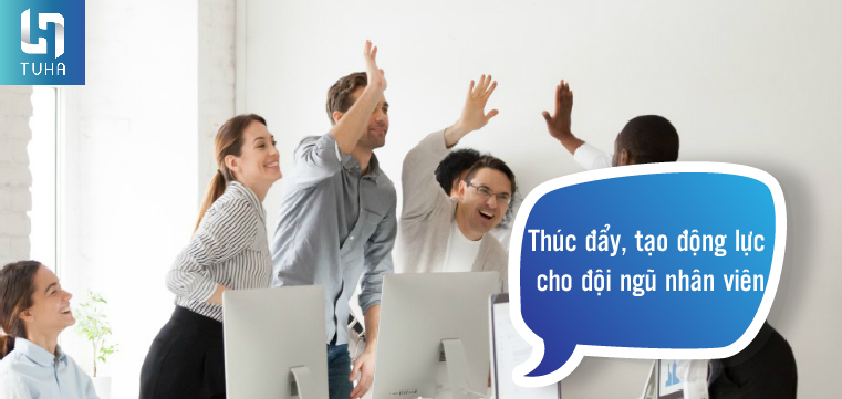 Thúc đẩy, tạo động lực cho đội ngũ nhân viên