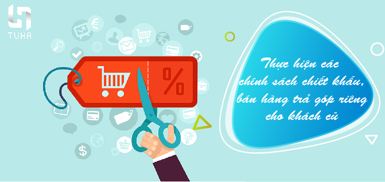 Thực hiện các chính sách chiết khấu, bán hàng trả góp riêng cho khách cũ