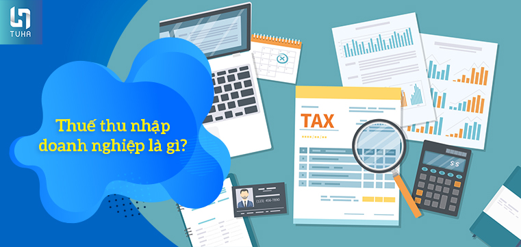 Thuế thu nhập doanh nghiệp là gì?