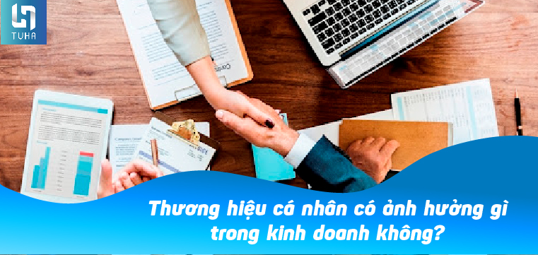 Thương hiệu cá nhân có ảnh hưởng gì trong kinh doanh không?