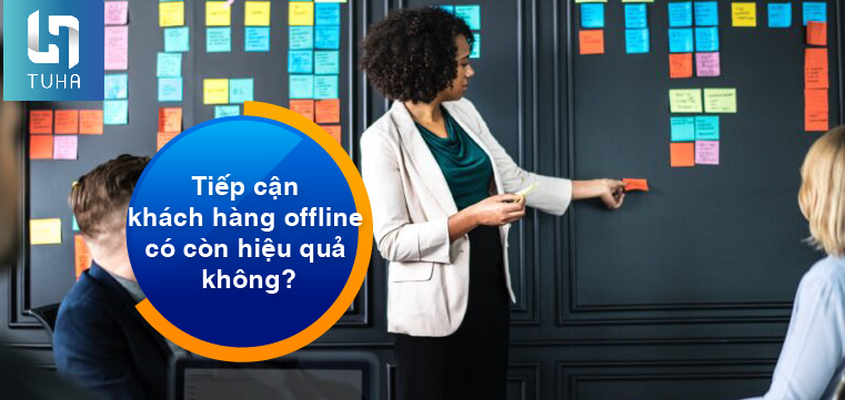 Tiếp cận khách hàng offline có còn hiệu quả không?