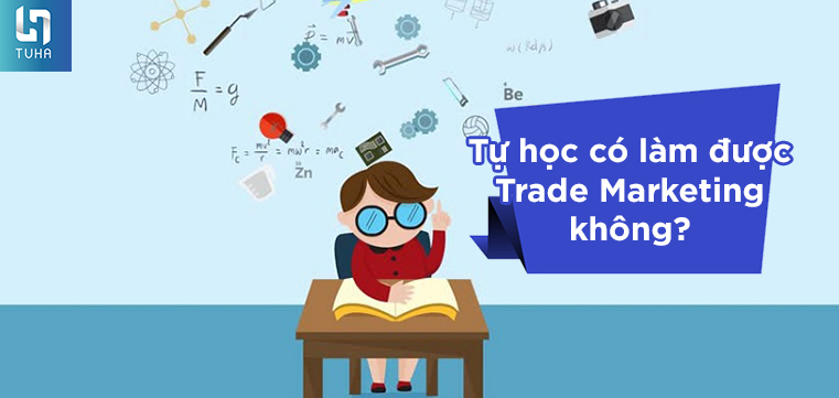 Tự học có làm được Trade Marketing không?