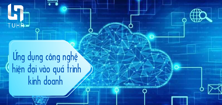 Ứng dụng công nghệ hiện đại vào quá trình kinh doanh