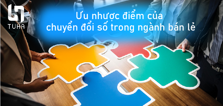 Ưu nhược điểm của chuyển đổi số trong ngành bán lẻ