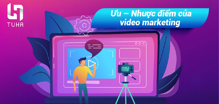 Ưu – Nhược điểm của video marketing