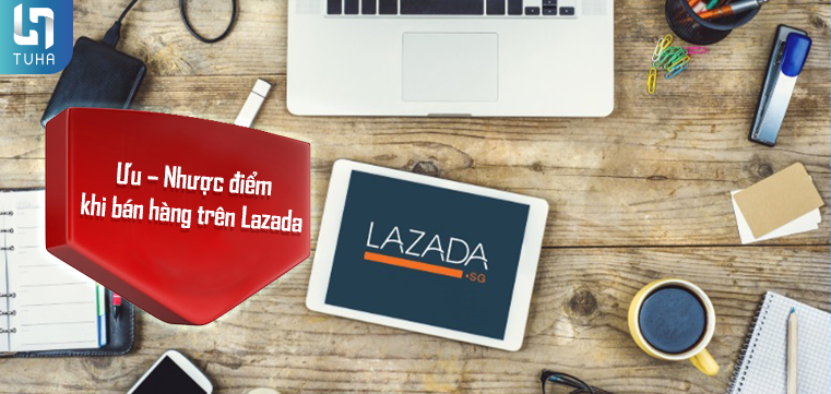 Ưu – Nhược điểm khi bán hàng trên Lazada