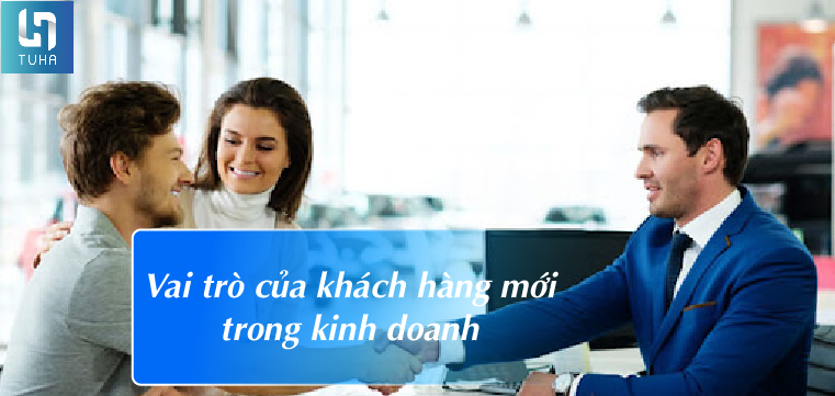 Vai trò của khách hàng mới trong kinh doanh