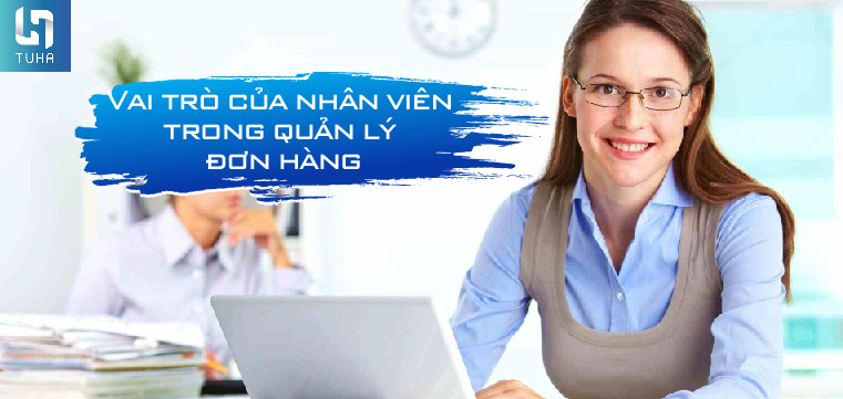 Vai trò của nhân viên trong quản lý đơn hàng