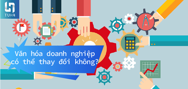 Văn hóa doanh nghiệp có thể thay đổi không?