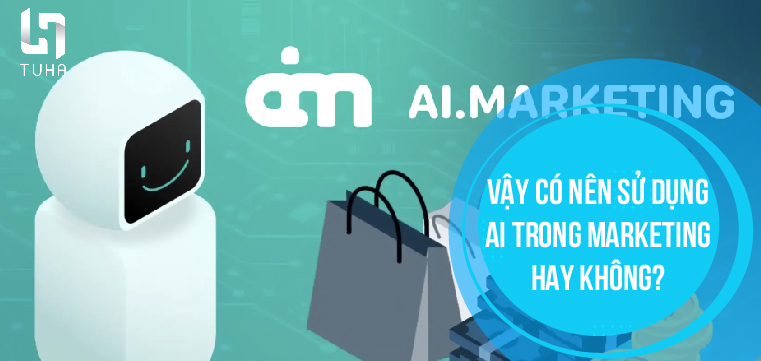 Vậy có nên sử dụng AI trong Marketing hay không?