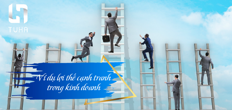 Ví dụ lợi thế cạnh tranh trong kinh doanh