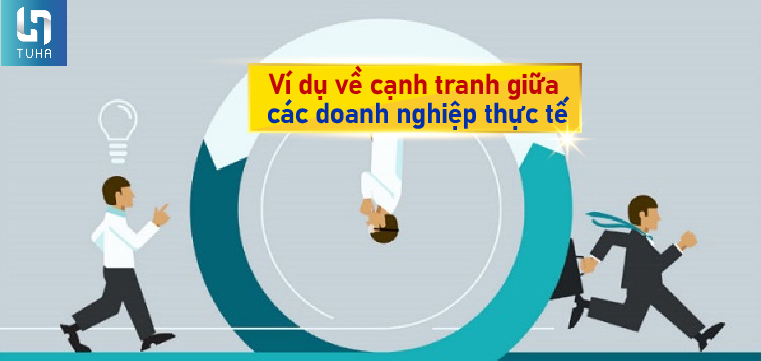 Ví dụ về cạnh tranh giữa các doanh nghiệp thực tế