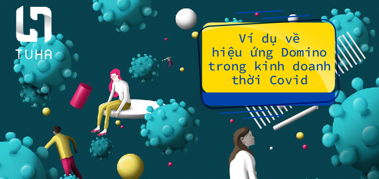 Ví dụ về hiệu ứng Domino trong kinh doanh thời Covid